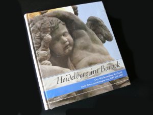 Heidelberg im Barock - Der Wiederaufbau der Stadt nach den Zerstörungen von 1689 und 1693. Ausstellungskatalog