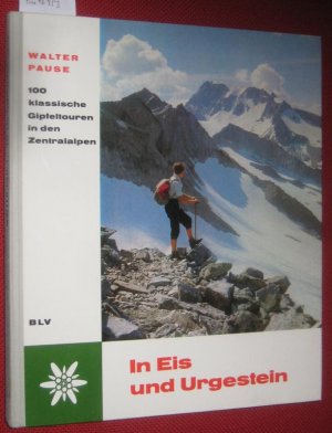 In Eis und Urgestein. Hundert [100] klassische Gipfeltouren in den Zentralalpen.