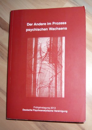 Der Andere im Prozess psychischen Wachsens - Arbeitstagung der Deutschen Psychoanalytischen Vereinigung, Leipzig, 2013