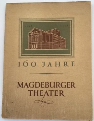 Magdeburg: 160 Jahre Magdeburger Theater. 1796 / 1956. Festschrift zum Gedächtnisjahr 1956.