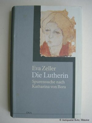 gebrauchtes Buch – Eva Zeller – Die Lutherin - Spurensuche nach Katharina von Bora. Mit Widmung der Autorin auf dem Titelblatt. 4. Aufl.