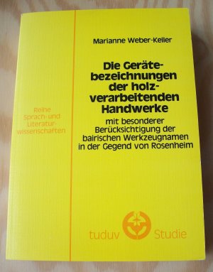 Die Gerätebezeichnungen der holzverarbeitenden Handwerke mit besonderer Berücksichtigung der bairischen Werkzeugnamen in der Gegend von Rosenheim.