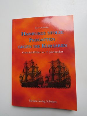 Hamburgs stolze Fregatten gegen die Korsaren - Konvoischifffahrt im 17. Jahrhundert