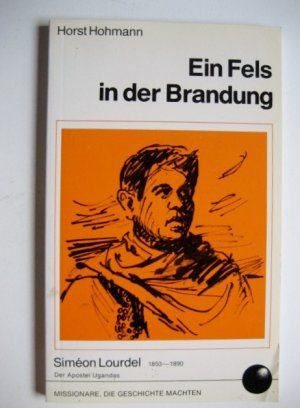 gebrauchtes Buch – Horst Hohmann – Ein Fels in der Brandung - Missionare, die Geschichte machten : Siméon Lourdel 1853 - 1890 Der Spostel Ugandas