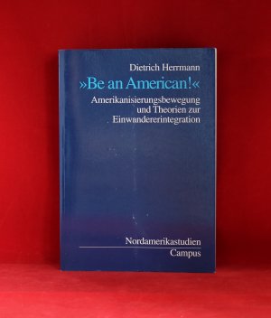 Be an American<< - Amerikanisierungsbewegung und Theorien zur Einwandererintegration