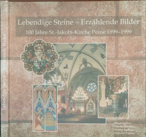 Lebendige Steine - Erzählende Bilder / 100 Jahre St.-Jakobi-Kirche Peine 1899-1999