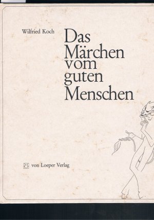 Das Märchen vom guten Menschen - für ernsthafte Leute in vier Teilen im Imperfekt und einer Coda im Präsenz - Zeichnungen Wilfried Koch