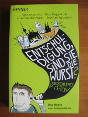 gebrauchtes Buch – Anschütz, Felix; Degenkolb, Nico; Dietmaier, Krischan; Neumann, Thomas – "Entschuldigung, sind Sie die Wurst?" - Deutschland im O-Ton - Das Beste von belauscht.de