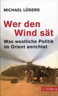 Wer den Wind sät., was westliche Politik im Orient anrichtet.