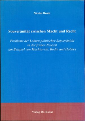 Souveränität zwischen Macht und Recht - Probleme der Lehren politischer Souveränität in der frühen Neuzeit am Beispiel von Machiavelli, Bodin und Hobbes