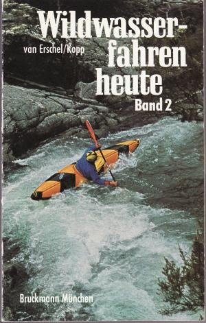 Wildwasserfahren heute - Band 2  - Ein Führer für Wildflüsse in Österreich, Deutschland und der Schweiz