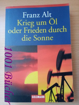 gebrauchtes Buch – Franz Alt – Krieg um Öl oder Frieden durch die Sonne