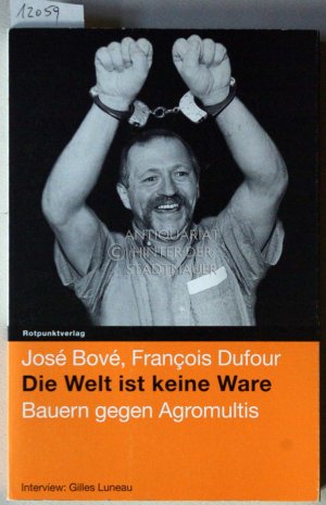 gebrauchtes Buch – Bové, José und François Dufour – Die Welt ist keine Ware: Bauern gegen Agromultis. (Interview: Gilles Luneau. Aus d. Franz. v. Bodo Schulze)