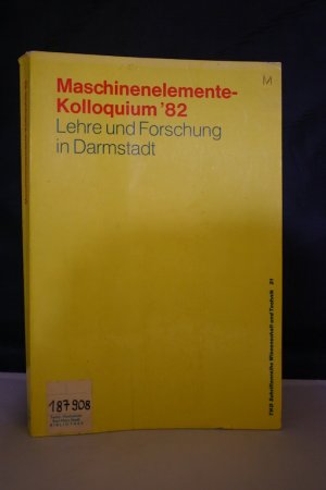 Maschinenelemente-Kolloquium vom 3. bis 6. Oktober 1982 in Darmstadt (THD-Schriftenreihe Wissenschaft und Technik, Bd. 21)