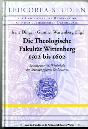 Die Theologische Fakultät Wittenberg 1502 bis 1602 : Beiträge zur 500. Wiederkehr des Gründungsjahres der Leucorea