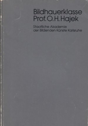 Ausstellung Bildhauerklasse Prof. O. H. Hajek.  Staatliche Akademie der Bildenden Künste Karlruhe. 18. April bis 22. Mai 1985.