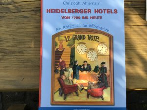 Heidelberger Hotels von 1780 bis heute - Ein Bilderbuch für Mitreisende