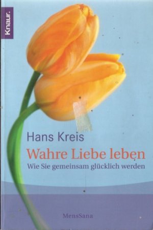 Wahre Liebe leben. Wie Sie gemeinsam glücklich werden…