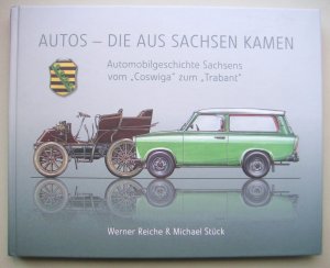 Autos die aus Sachsen kamen. Automobilgeschichte Sachsens vom "Coswiga" zum "Trabant"