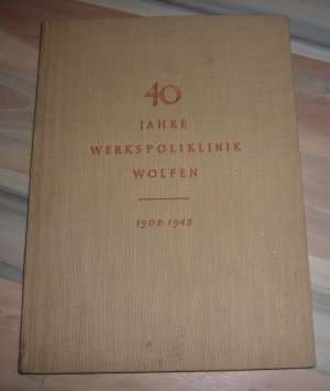 40 Jahre Werkspoliklinik Wolfen - 1908 - 1948