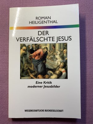 Der verfälschte Jesus. Eine Kritik moderner Jesusbilder