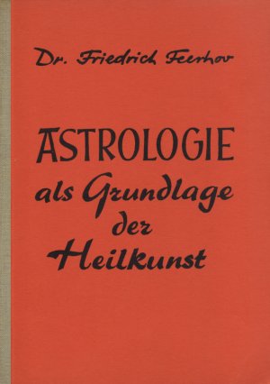 Astrologie als Grundlage der Heilkunst - Medizinische Astrologie. Unter Berücksichtigung des Pflanzenheilverfahrens, der Homöopathie, Hygiene und Biochemie