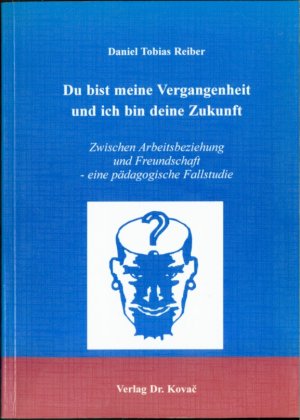 Du bist meine Vergangenheit und ich bin deine Zukunft - Zwischen Arbeitsbeziehung und Freundschaft - eine pädagogische Fallstudie