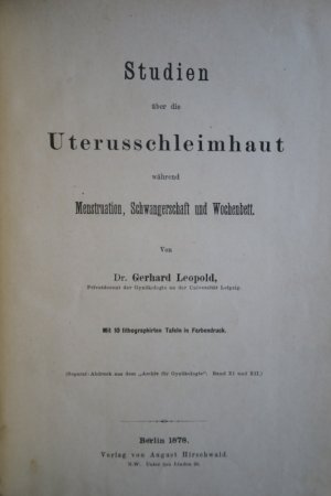 Leopold, Gerhard. Studien über die Uterusschleimhaut während Menstruation, Schwangerschaft und Wochenbett. Erste Ausgabe. Berlin, Verlag von August Hirschwald […]