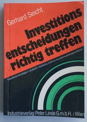 Investitionsentscheidungen richtig treffen. Theoretische Grundlagen u. praktische Gestaltung oderner Investitionsverfahren