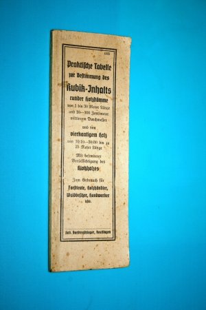 Praktische Tabelle zur Bestimmung des Kubik-Inhalts runder Holzstämme... von vierkantigem Holz....Mit besonderer Berücksichtigung des Klotzholzes