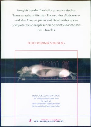 gebrauchtes Buch – Felix Sonntag – Vergleichende Darstellung anatomischer Transversalschnitte des Thorax, des Abdomens und des Cavum pelvis mit Beschreibung der computertomographischen Schnittbildanatomie des Hundes