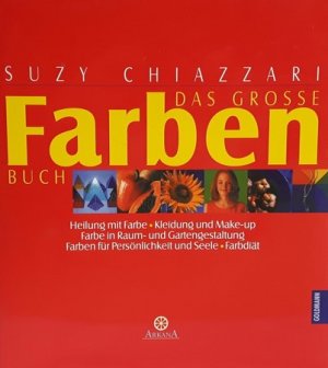 gebrauchtes Buch – Suzy Chiazzari – Das grosse Farbenbuch - Heilung mit Farbe. Kleidung und Make-up. Farbe in Raum- und Gartengestaltung. Farben für Persönlichkeit und Seele