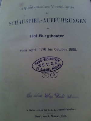 Alphabetisches Verzeichnis der Schauspiel-Aufführungen im Hof-BurgtheaterWien vom April 1776 bis October 1888