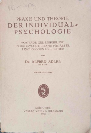 Praxis und Theorie der Individualpsychologie : Vorträge zur Einf. in d. Psychotherapie f. Ärzte, Psychologen u. Lehrer. Alfred Adler