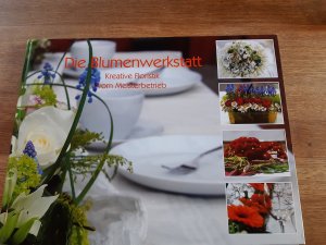 gebrauchtes Buch – Die Blumenwerkstatt  Kreative Floristik vom Meisterbetrieb