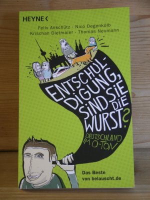 gebrauchtes Buch – Anschütz, Felix; Degenkolb, Nico; Dietmaier, Krischan; Neumann, Thomas;  – "Entschuldigung, sind Sie die Wurst?" - Deutschland im O-Ton - Das Beste von belauscht.de