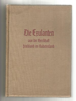 Die Exulanten aus der Herrschaft Friedland im Sudentenland / Sippenkundliches Quellenbuch