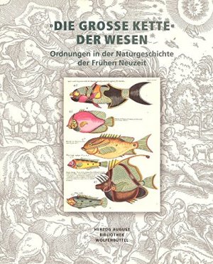 Die große Kette der Wesen : Ordnungen in der Naturgeschichte der Frühen Neuzeit