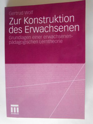 Zur Konstruktion des Erwachsenen - Grundlagen einer erwachsenenpädagogischen Lerntheorie