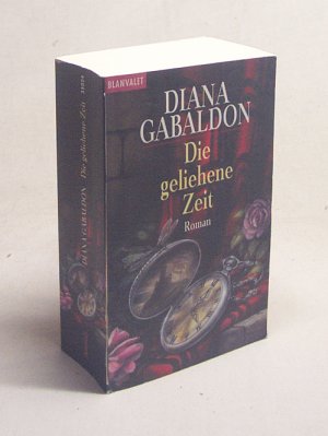 gebrauchtes Buch – Diana Gabaldon – Die geliehene Zeit : Roman / Diana Gabaldon. Aus dem Amerikan. von Sonja Schumacher ...