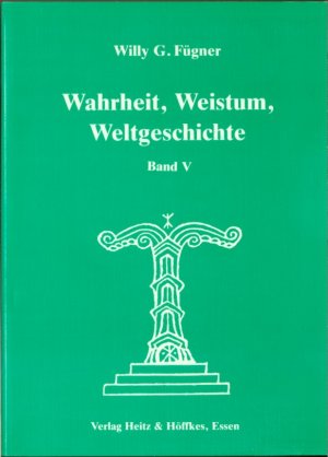 Wahrheit, Weistum, Weltgeschichte Band V Zur Geschichte der Germanen