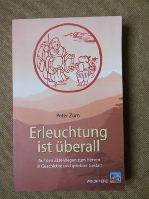 Erleuchtung ist überall. Auf den ZEN-Wegen zum Herzen in Geschichte und gelebter Gestalt