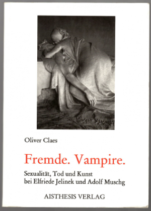 Fremde. Vampire. Sexualität, Tod und Kunst bei Elfriede Jelinek und Adolf Muschg