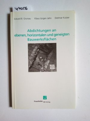 Abdichtungen an ebenen, horizontalen und geneigten Bauwerksflächen : Vermeidung und Sanierung von Bauschäden bei Balkonen, Terrassen, Parkdecks, Flachdächern, Industrieanlagen, Beton- und Klärbecken ; mit 2 Tabellen. von Edvard B. Grunau ; Klaus Jürgen Jahn ; Dietmar Kutzer