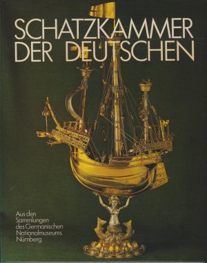 Schatzkammer der Deutschen. Aus den Sammlungen des Germanischen Nationalmuseums Nürnberg