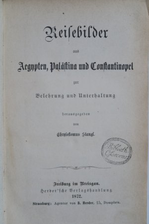 Stangl, Chrysostomus (Herausgeber). Reisebilder aus Aegypten, Palästina und Constantinopel zur Belehrung und Unterhaltung. Erste Ausgabe. Freiburg im […]