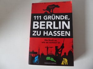 111 Gründe, Berlin zu hassen. Die Stadt so, wie sie wirklich ist. TB