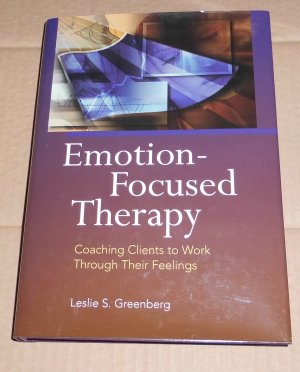 Emotion-Focused Therapy, Goaching Clients to Work Through Their Fellings