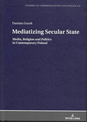 gebrauchtes Buch – Damian GUZEK – Mediatizing Secular State. Media, Religion and Politics in Contemporary Poland  (Studies in Communication and Politics, Band 8)