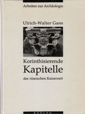 Korinthisierende Kapitelle der römischen Kaiserzeit : Schmuckkapitelle in Italien und den nordwestlichen Provinzen; mit S/W Zeichnungen und -fotos